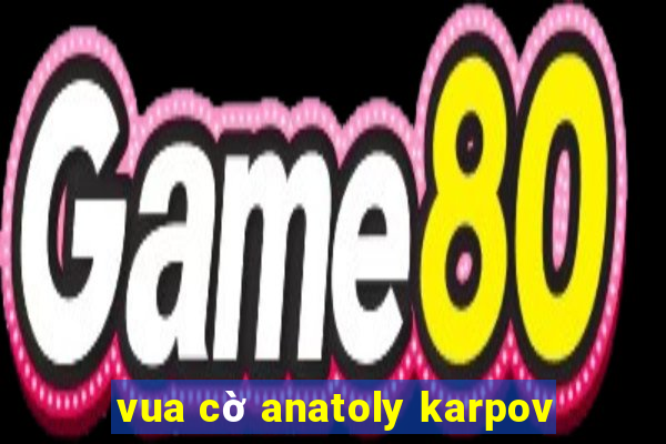 vua cờ anatoly karpov