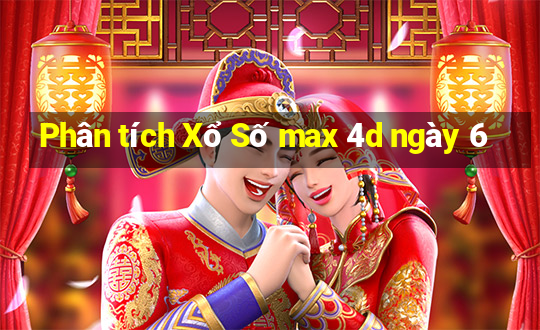 Phân tích Xổ Số max 4d ngày 6