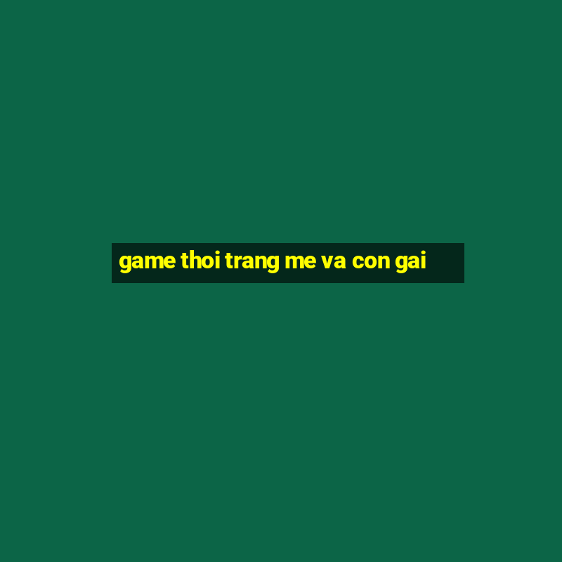 game thoi trang me va con gai