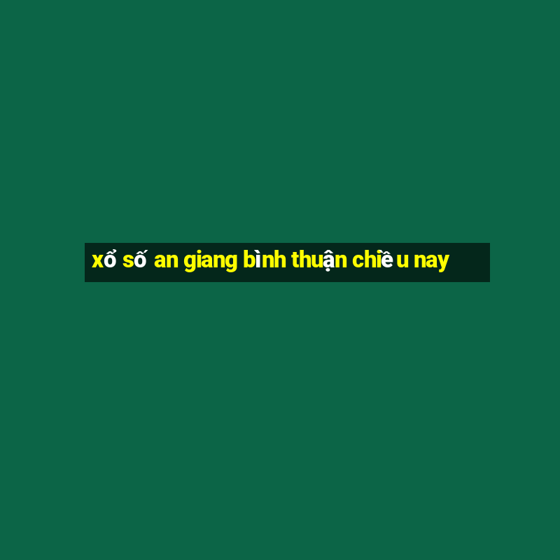 xổ số an giang bình thuận chiều nay