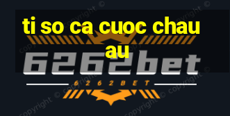 ti so ca cuoc chau au