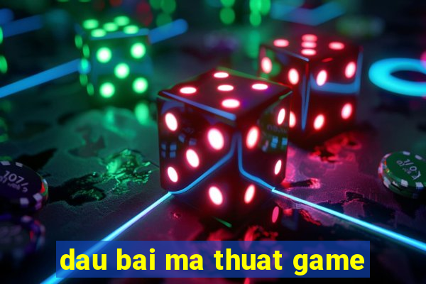 dau bai ma thuat game