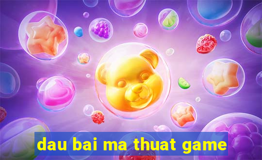 dau bai ma thuat game