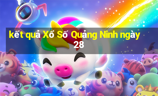 kết quả Xổ Số Quảng Ninh ngày 28