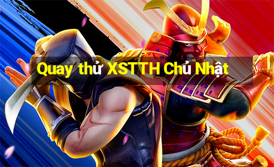 Quay thử XSTTH Chủ Nhật