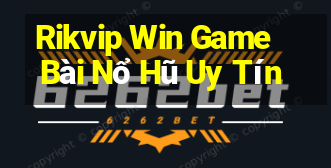 Rikvip Win Game Bài Nổ Hũ Uy Tín