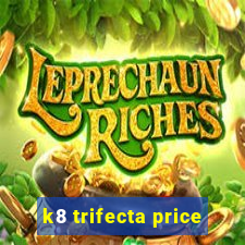 k8 trifecta price