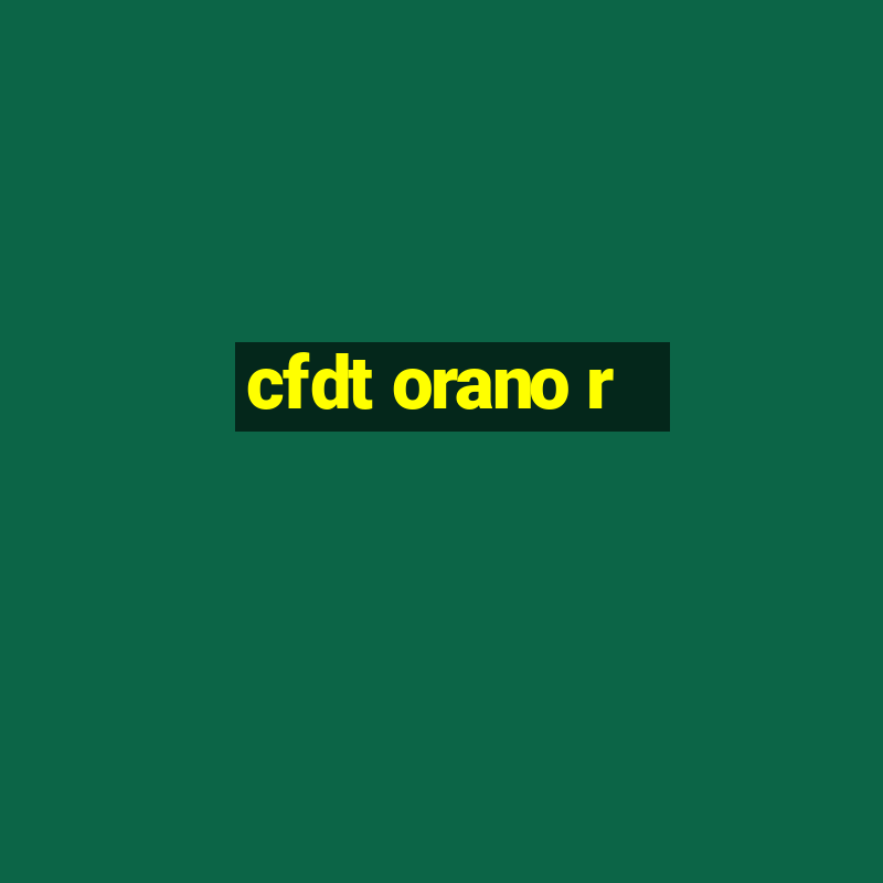 cfdt orano r