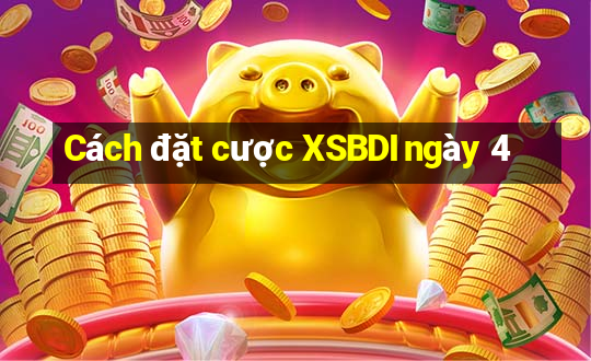 Cách đặt cược XSBDI ngày 4