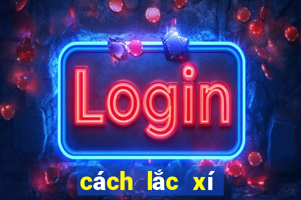 cách lắc xí ngầu chồng lên nhau