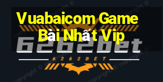 Vuabaicom Game Bài Nhất Vip