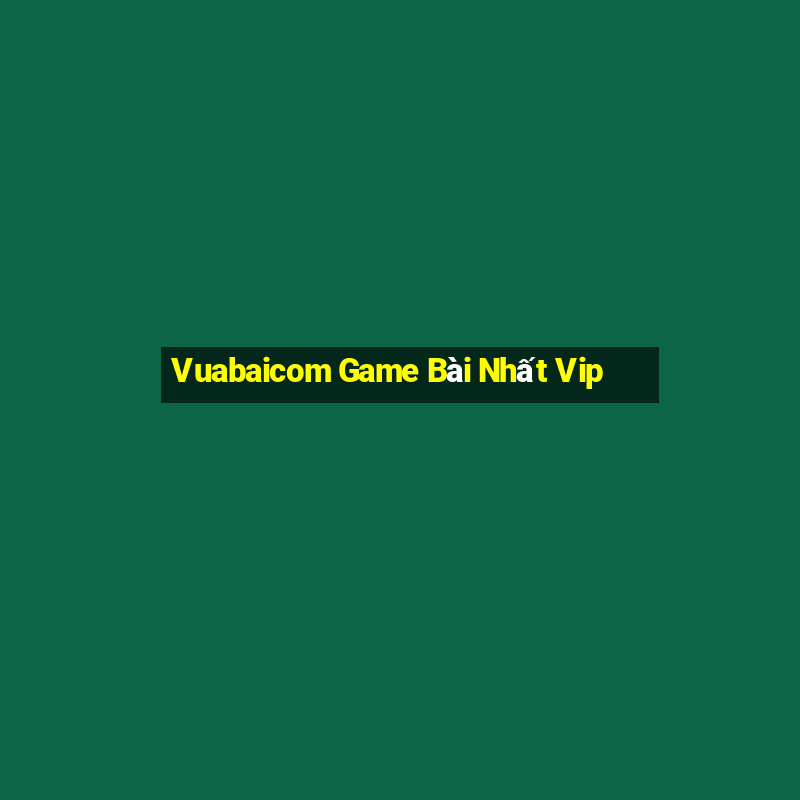 Vuabaicom Game Bài Nhất Vip