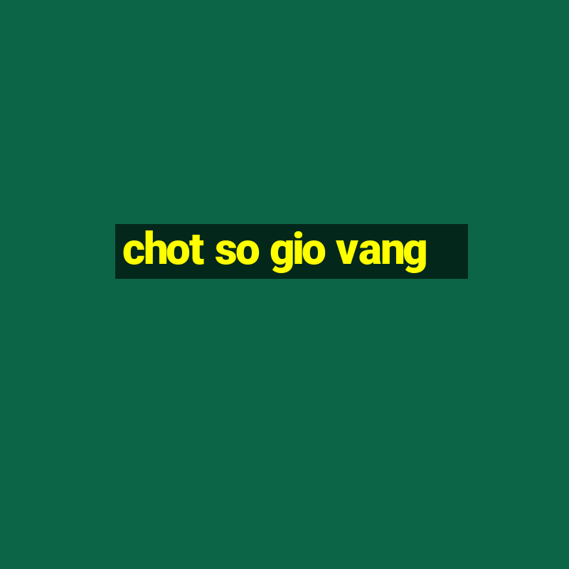 chot so gio vang