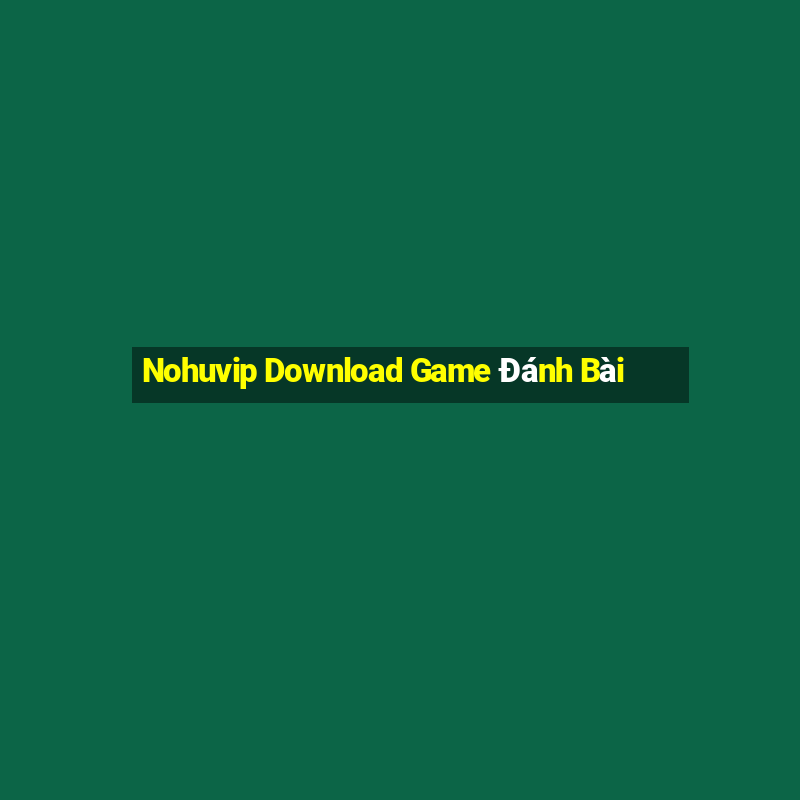 Nohuvip Download Game Đánh Bài