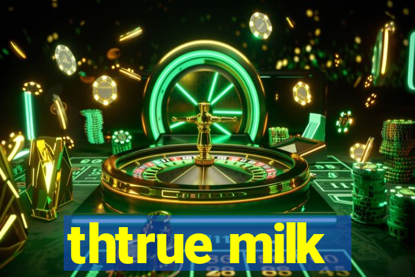 thtrue milk