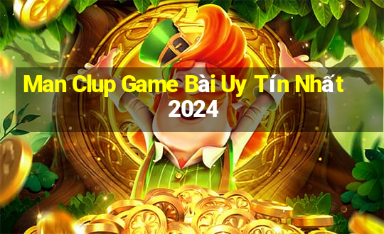 Man Clup Game Bài Uy Tín Nhất 2024