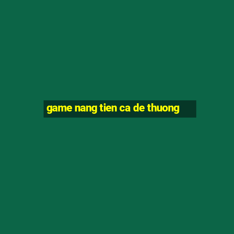 game nang tien ca de thuong