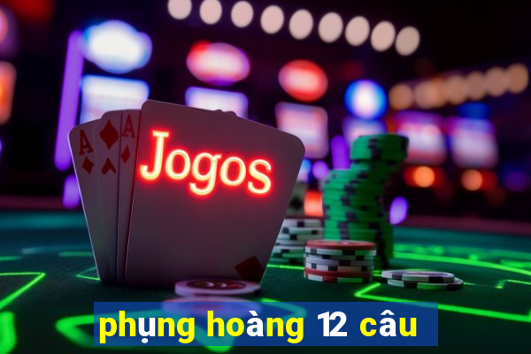 phụng hoàng 12 câu