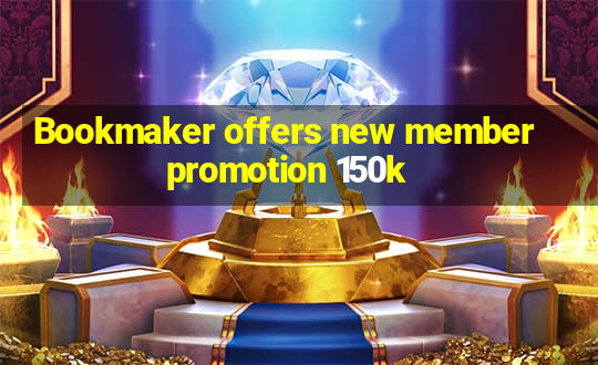 Bookmaker offers new member promotion 150k