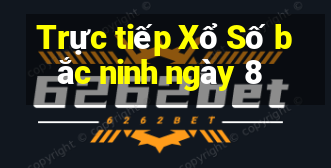 Trực tiếp Xổ Số bắc ninh ngày 8