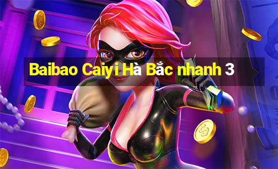 Baibao Caiyi Hà Bắc nhanh 3