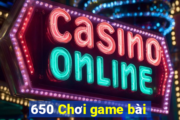 650 Chơi game bài