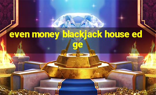 even money blackjack house edge