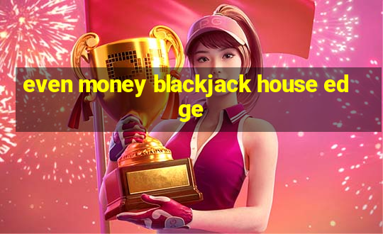 even money blackjack house edge