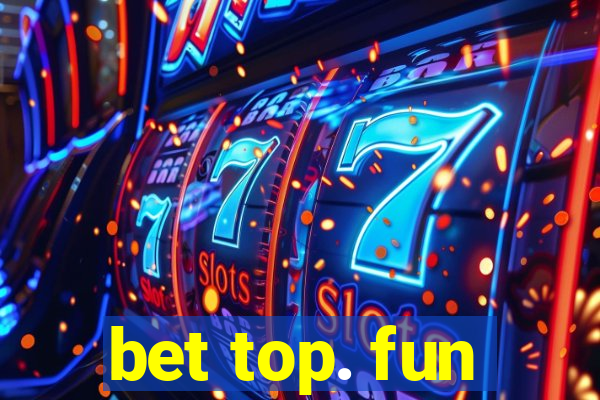 bet top. fun