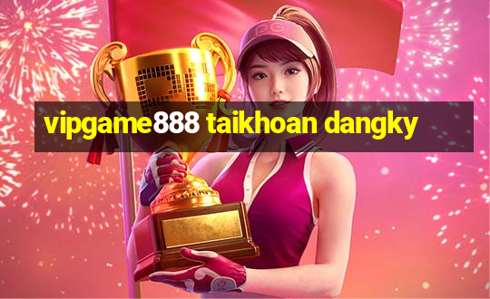 vipgame888 taikhoan dangky