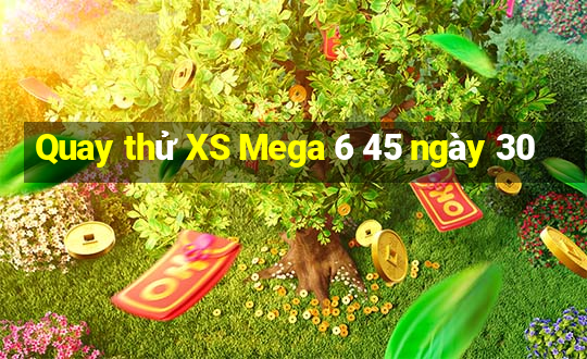 Quay thử XS Mega 6 45 ngày 30