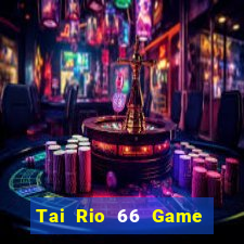 Tai Rio 66 Game Bài Đổi Thưởng Trực Tuyến