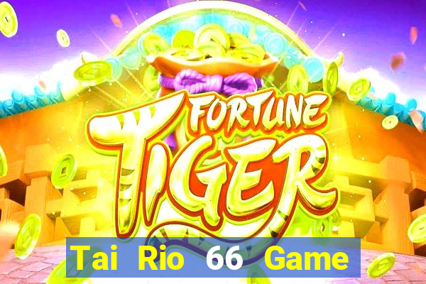 Tai Rio 66 Game Bài Đổi Thưởng Trực Tuyến