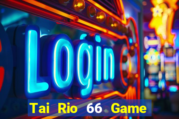 Tai Rio 66 Game Bài Đổi Thưởng Trực Tuyến