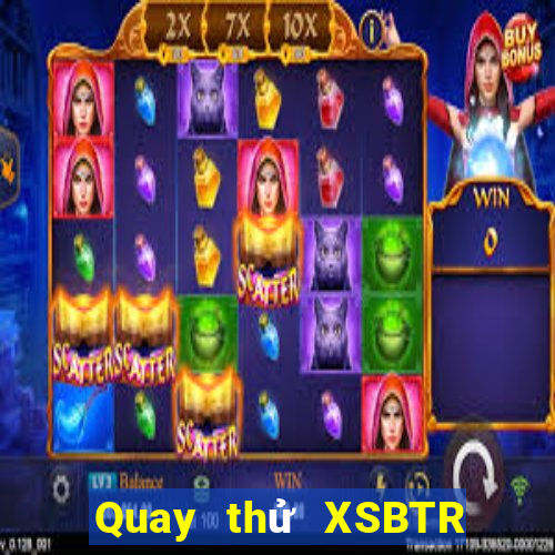 Quay thử XSBTR ngày 31