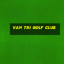 van tri golf club