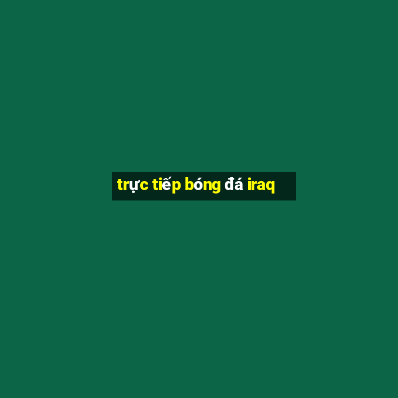 trực tiếp bóng đá iraq