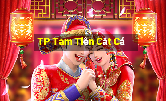 TP Tam Tiên Cắt Cá