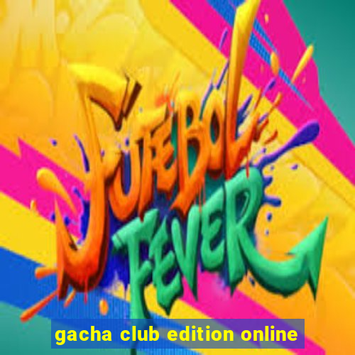 gacha club edition online