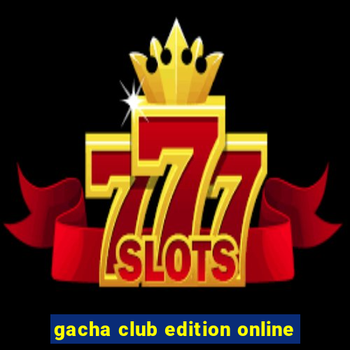 gacha club edition online