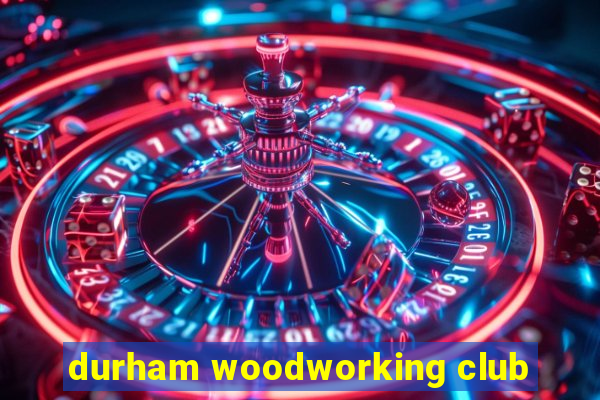 durham woodworking club