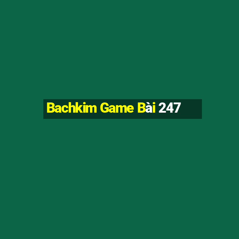 Bachkim Game Bài 247