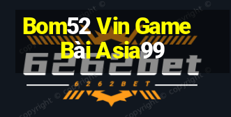 Bom52 Vin Game Bài Asia99