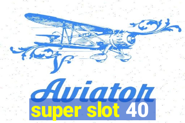 super slot 40