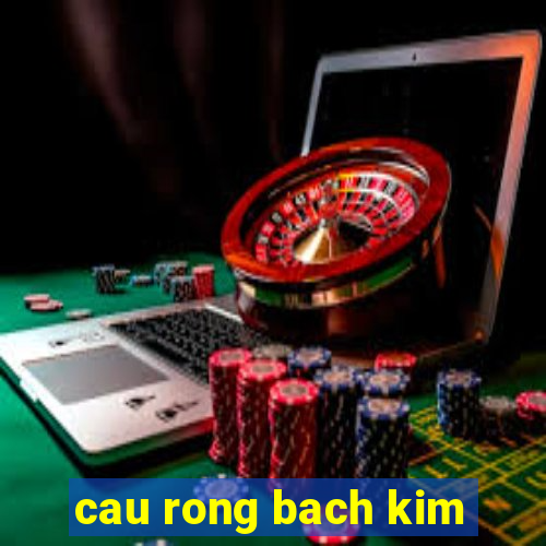 cau rong bach kim