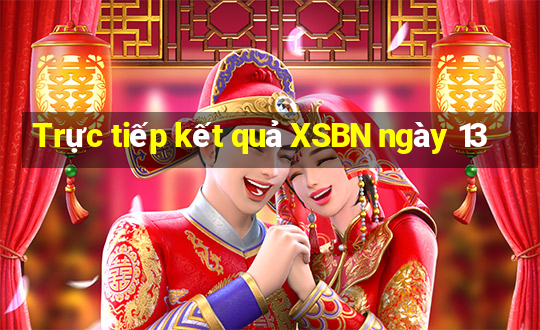 Trực tiếp kết quả XSBN ngày 13