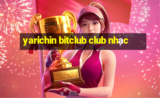 yarichin bitclub club nhạc