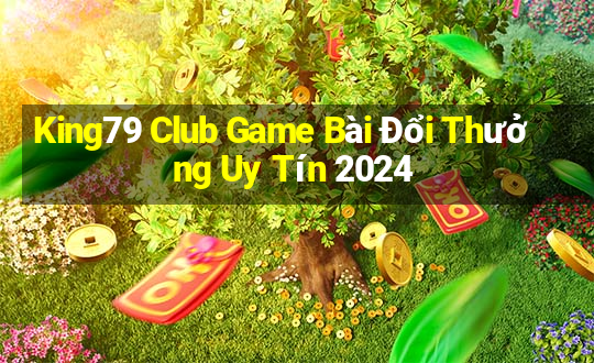 King79 Club Game Bài Đổi Thưởng Uy Tín 2024