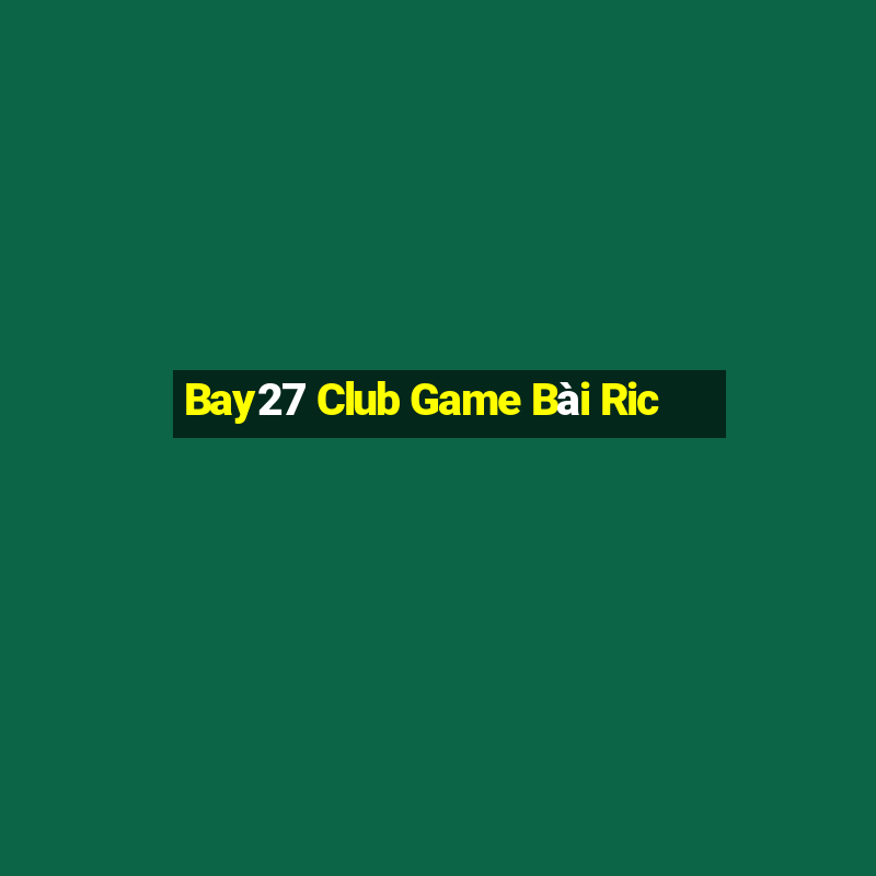 Bay27 Club Game Bài Ric