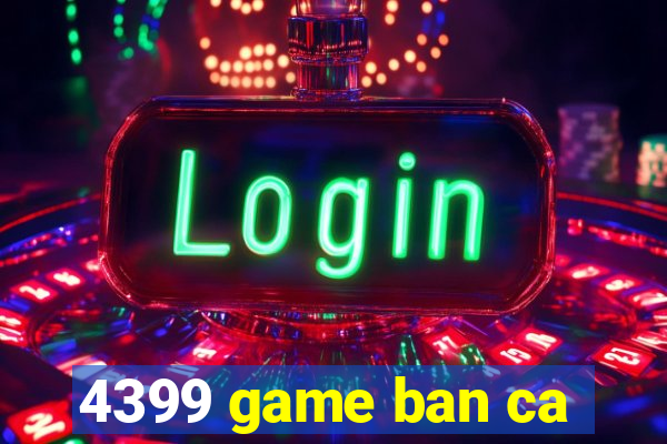 4399 game ban ca